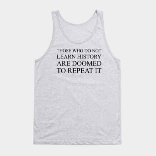 Those Who Do Not Learn History Are Doomed To Repeat It Tank Top